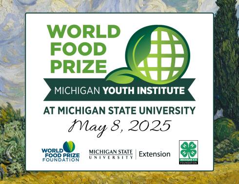 World Food Prize Michigan Youth Institute at Michigan State University
May 8, 2025
World Food Prize Foundation
Michigan State University Extension
Michigan 4-H Foundation